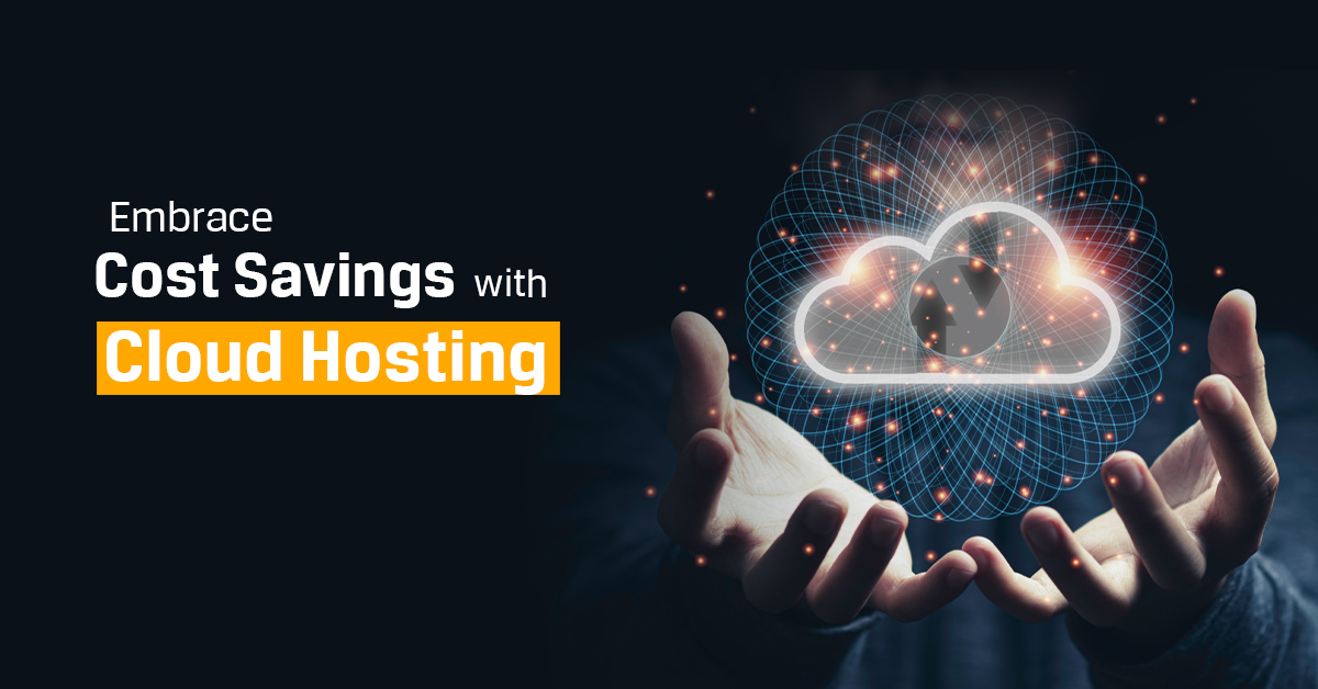 Embrace Cost Savings with Cloud Hosting 